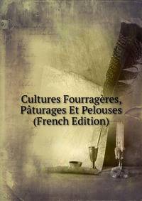 Cultures Fourrageres, Paturages Et Pelouses (French Edition)