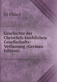 Geschichte der Christlich-kirchlichen Gesellschafts-Verfassung (German Edition)