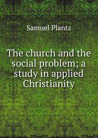 The church and the social problem; a study in applied Christianity