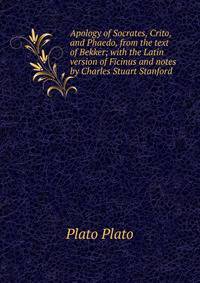 Apology of Socrates, Crito, and Phaedo, from the text of Bekker; with the Latin version of Ficinus and notes by Charles Stuart Stanford