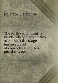 The follies of a night: a vaudeville comedy in two acts : with the stage business, cast of characters, relative positions, etc