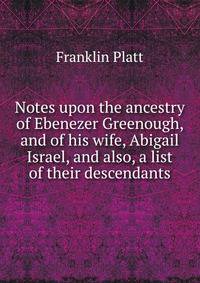 Notes upon the ancestry of Ebenezer Greenough, and of his wife, Abigail Israel, and also, a list of their descendants