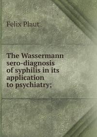 The Wassermann sero-diagnosis of syphilis in its application to psychiatry;