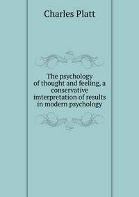 The psychology of thought and feeling, a conservative imterpretation of results in modern psychology