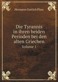 Die Tyrannis in Ihren Beiden Perioden Bei Den Alten Griechen (German Edition)