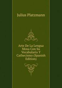 Arte De La Lengua Moxa Con Su Vocabulario Y Cathecismo (Spanish Edition)