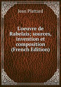 L'oeuvre de Rabelais; sources, invention et composition (French Edition)