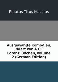 Ausgewahlte Komodien, Erklart Von A.O.F. Lorenz. Bdchen, Volume 2 (German Edition)