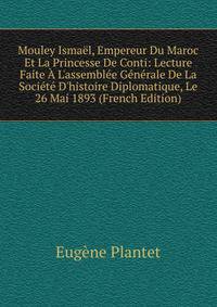 Mouley Isma?l, Empereur Du Maroc Et La Princesse De Conti: Lecture Faite ? L'assembl?e G?n?rale De La Soci?t? D'histoire Diplomatique, Le 26 Mai 1893 (French Edition)