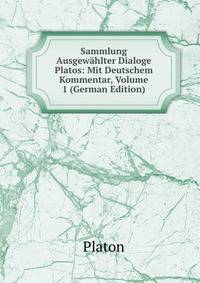 Sammlung Ausgewahlter Dialoge Platos: Mit Deutschem Kommentar, Volume 1 (German Edition)