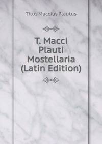 T. Macci Plauti Mostellaria (Latin Edition)