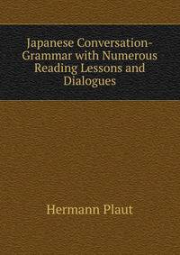 Japanese Conversation-Grammar with Numerous Reading Lessons and Dialogues