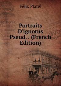 Portraits D'ignotus Pseud. . (French Edition)