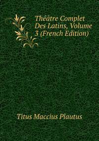 Theatre Complet Des Latins, Volume 3 (French Edition)