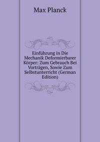 Einfuhrung in Die Mechanik Deformierbarer Korper: Zum Gebrauch Bei Vortragen, Sowie Zum Selbstunterricht (German Edition)