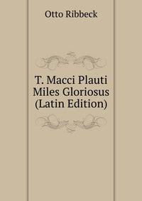 T. Macci Plauti Miles Gloriosus (Latin Edition)
