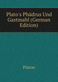 Plato's Ph?drus Und Gastmahl (German Edition)