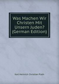 Was Machen Wir Christen Mit Unsern Juden? (German Edition)