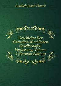Geschichte Der Christlich-Kirchlichen Gesellschafts-Verfassung, Volume 5 (German Edition)