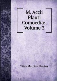 M. Accii Plauti Comoedi?, Volume 3