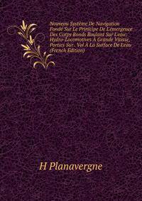 Nouveau Syst?me De Navigation Fond? Sur Le Prinicipe De L'?mergence Des Corps Ronds Roulant Sur L'eau: Hydro-Locomotives ? Grande Vitisse, Porties Sur . Vol ? La Surface De L'eau (French Edition)