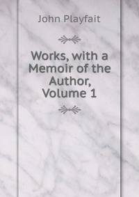 Works, with a Memoir of the Author, Volume 1