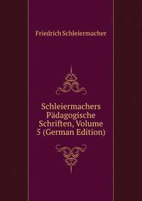 Schleiermachers Padagogische Schriften, Volume 5 (German Edition)