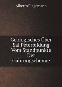 Geologisches Uber Sal Peterbildung Vom Standpunkte Der Gahrungschemie (German Edition)