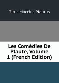 Les Comedies De Plaute, Volume 1 (French Edition)