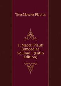 T. Maccii Plauti Comoediae, Volume 1 (Latin Edition)