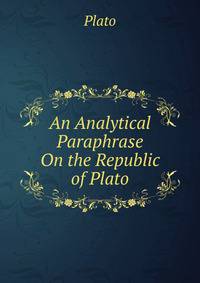 An Analytical Paraphrase On the Republic of Plato