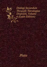 Dialogi Secundum Thrasylli Tetralogias Dispositi, Volume 6 (Latin Edition)