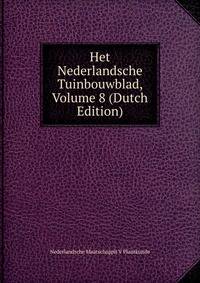 Het Nederlandsche Tuinbouwblad, Volume 8 (Dutch Edition)