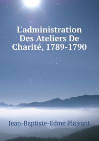 L'administration Des Ateliers De Charit?, 1789-1790