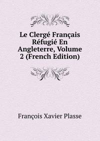 Le Clerge Francais Refugie En Angleterre, Volume 2 (French Edition)
