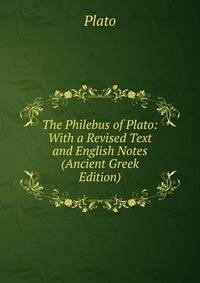 The Philebus of Plato: With a Revised Text and English Notes (Ancient Greek Edition)