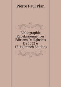 Bibliographie Rabelaisienne: Les Editions De Rabelais De 1532 A 1711 (French Edition)