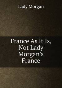France As It Is, Not Lady Morgan's France