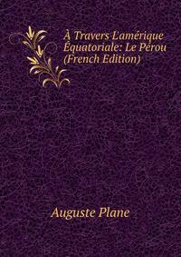 ? Travers L'am?rique ?quatoriale: Le P?rou (French Edition)