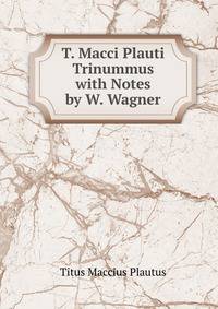 T. Macci Plauti Trinummus with Notes by W. Wagner
