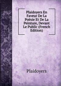 Plaidoyers En Faveur De La Poesie Et De La Peinture, Devant Le Public (French Edition)