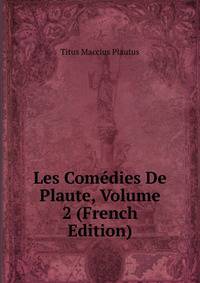 Les Comedies De Plaute, Volume 2 (French Edition)