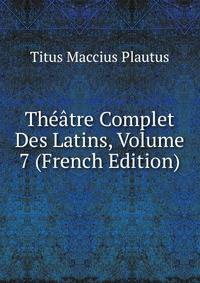 Theatre Complet Des Latins, Volume 7 (French Edition)