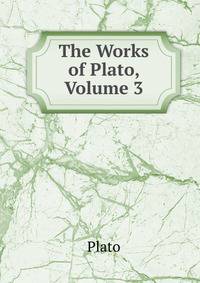 The Works of Plato, Volume 3