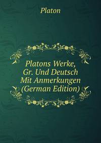 Platons Werke. Griechisch Und Deutsch Mit fritischen und erflarenven Anmerkungen