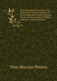 Quae Supersunt Comoediae Cum Fragmentis Priorum Editorum Et Novis Angeli Maii Ictibus Versuum Notatis Ex Recensione C.H. Weisii, Volumes 1-2 (Latin Edition)