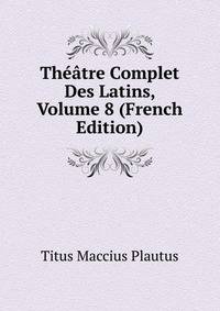 Theatre Complet Des Latins, Volume 8 (French Edition)
