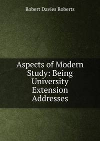 Aspects of Modern Study: Being University Extension Addresses