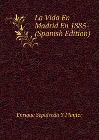 La Vida En Madrid En 1885- (Spanish Edition)