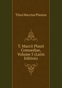 T. Maccii Plauti Comoediae, Volume 5 (Latin Edition)